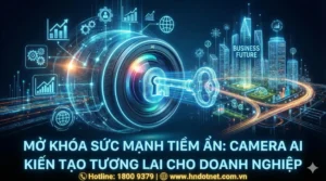 Mở khóa sức mạnh tiềm ẩn: Camera AI kiến tạo tương lai cho doanh nghiệp